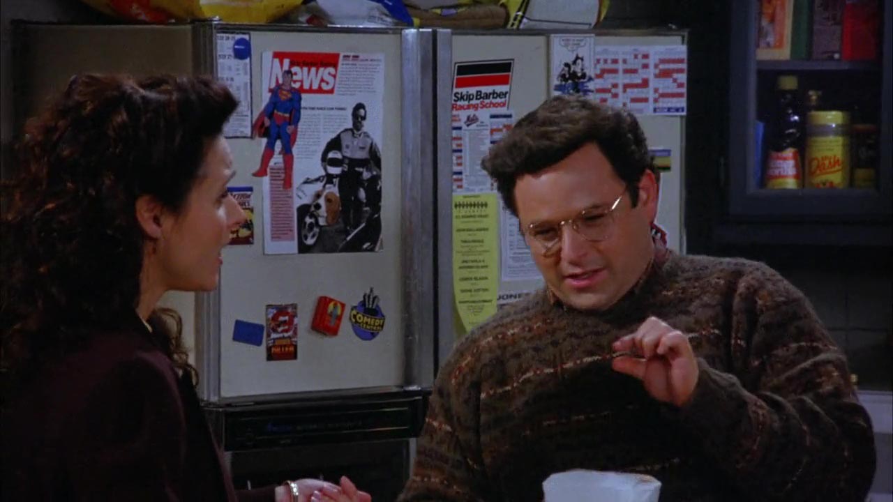 Elaine: You look ridiculous in that thing. George: Is that so? Or could it be that you