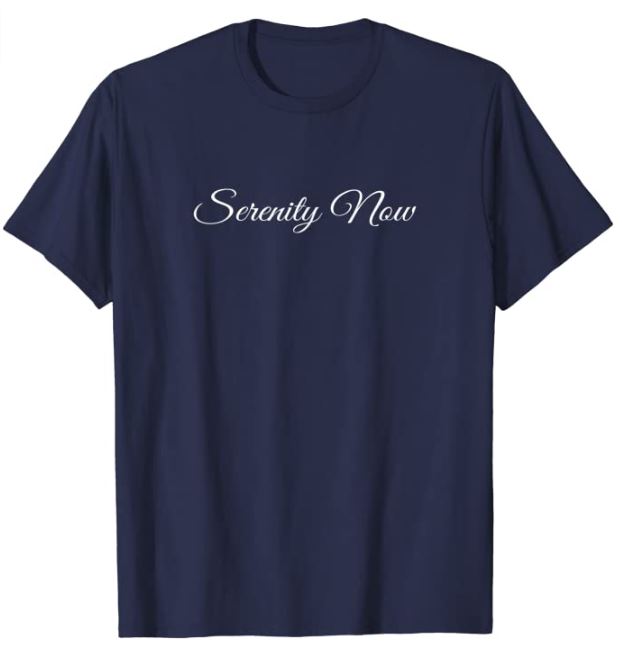 Serenity Now T-Shirt