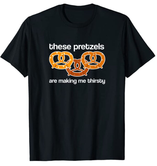These Pretzels are Making me Thirsty T-Shirt