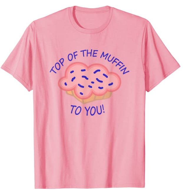 Top of the Muffin To You T-Shirt
